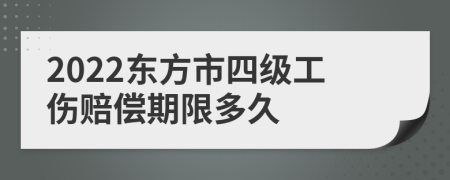 2022东方市四级工伤赔偿期限多久