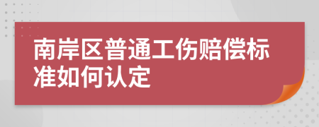 南岸区普通工伤赔偿标准如何认定