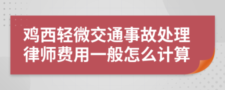 鸡西轻微交通事故处理律师费用一般怎么计算