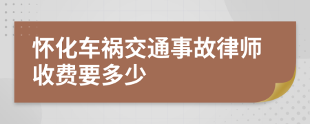 怀化车祸交通事故律师收费要多少