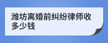 潍坊离婚前纠纷律师收多少钱