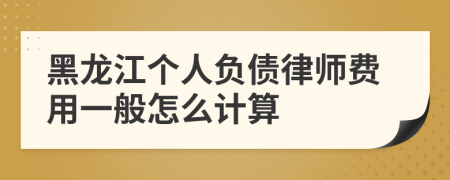 黑龙江个人负债律师费用一般怎么计算