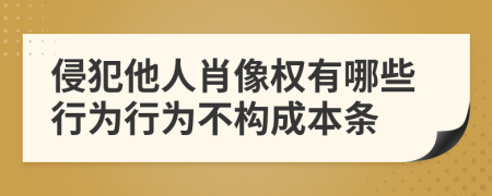 侵犯他人肖像权有哪些行为行为不构成本条