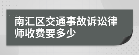 南汇区交通事故诉讼律师收费要多少