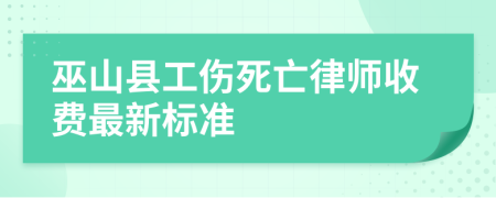 巫山县工伤死亡律师收费最新标准