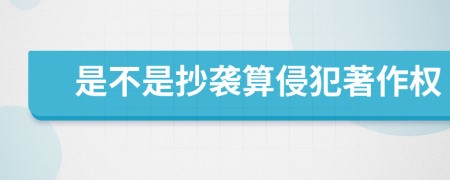 是不是抄袭算侵犯著作权