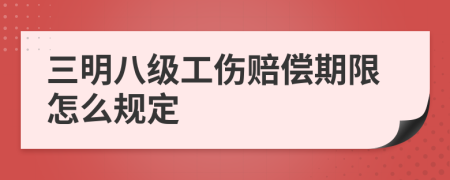 三明八级工伤赔偿期限怎么规定