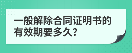 一般解除合同证明书的有效期要多久？