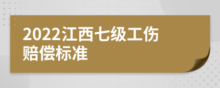 2022江西七级工伤赔偿标准