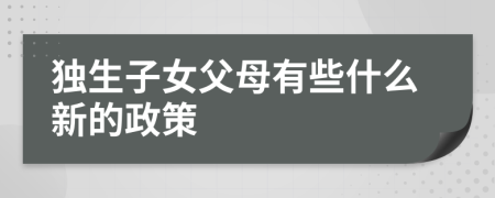 独生子女父母有些什么新的政策