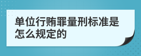 单位行贿罪量刑标准是怎么规定的