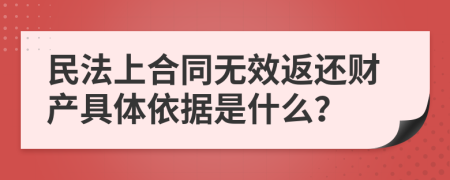 民法上合同无效返还财产具体依据是什么？