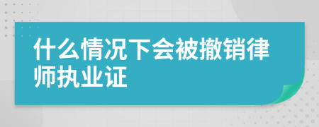 什么情况下会被撤销律师执业证