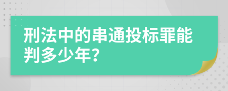 刑法中的串通投标罪能判多少年？