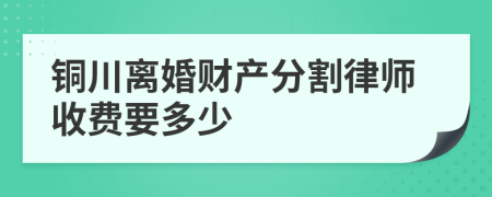 铜川离婚财产分割律师收费要多少