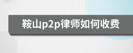 鞍山p2p律师如何收费