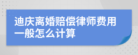 迪庆离婚赔偿律师费用一般怎么计算