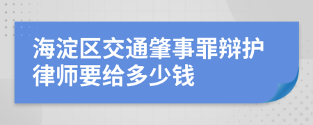 海淀区交通肇事罪辩护律师要给多少钱