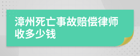 漳州死亡事故赔偿律师收多少钱