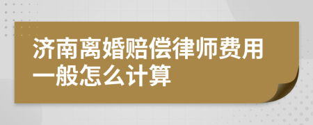 济南离婚赔偿律师费用一般怎么计算