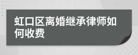 虹口区离婚继承律师如何收费