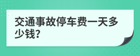 交通事故停车费一天多少钱？
