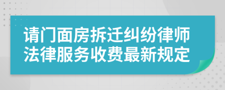 请门面房拆迁纠纷律师法律服务收费最新规定