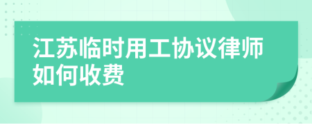 江苏临时用工协议律师如何收费