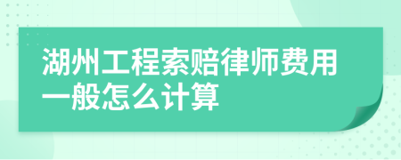 湖州工程索赔律师费用一般怎么计算