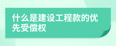 什么是建设工程款的优先受偿权