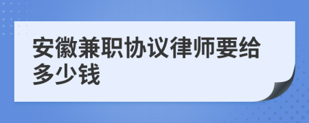 安徽兼职协议律师要给多少钱