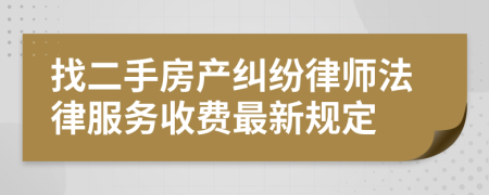 找二手房产纠纷律师法律服务收费最新规定