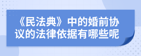 《民法典》中的婚前协议的法律依据有哪些呢