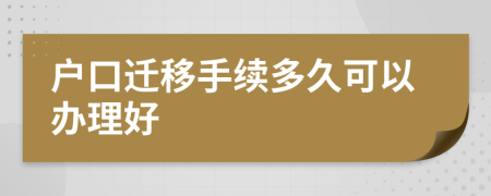 户口迁移手续多久可以办理好