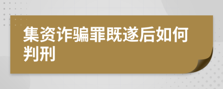 集资诈骗罪既遂后如何判刑