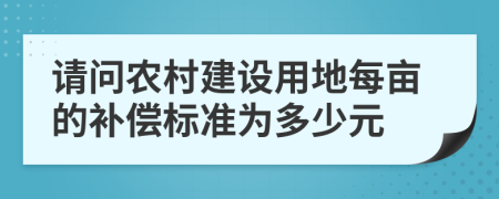 请问农村建设用地每亩的补偿标准为多少元