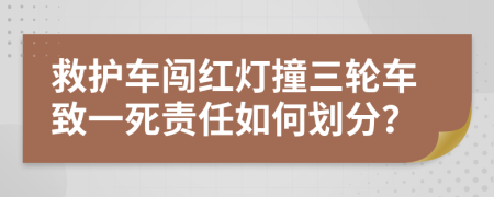 救护车闯红灯撞三轮车致一死责任如何划分？
