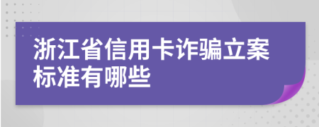 浙江省信用卡诈骗立案标准有哪些