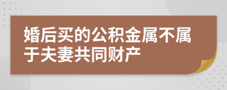 婚后买的公积金属不属于夫妻共同财产