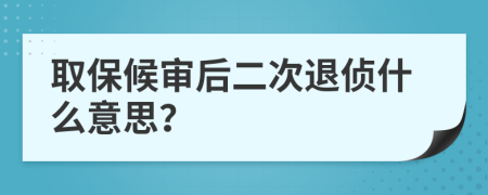 取保候审后二次退侦什么意思？