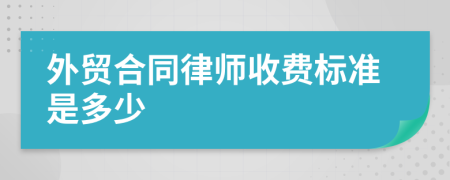 外贸合同律师收费标准是多少