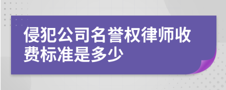 侵犯公司名誉权律师收费标准是多少