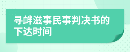 寻衅滋事民事判决书的下达时间