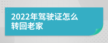 2022年驾驶证怎么转回老家