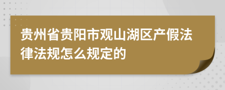 贵州省贵阳市观山湖区产假法律法规怎么规定的