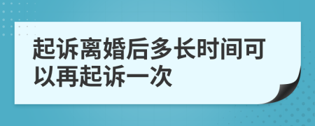 起诉离婚后多长时间可以再起诉一次