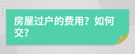 房屋过户的费用？如何交？