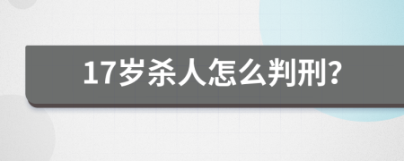 17岁杀人怎么判刑？