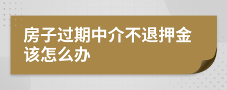 房子过期中介不退押金该怎么办