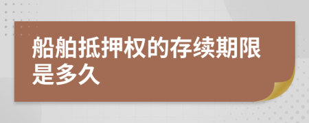 船舶抵押权的存续期限是多久